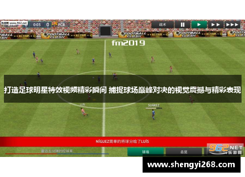 打造足球明星特效视频精彩瞬间 捕捉球场巅峰对决的视觉震撼与精彩表现