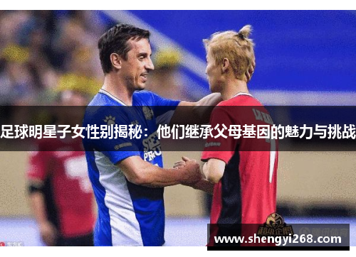 足球明星子女性别揭秘：他们继承父母基因的魅力与挑战