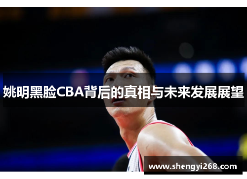 姚明黑脸CBA背后的真相与未来发展展望