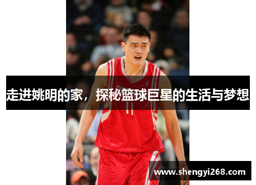 走进姚明的家，探秘篮球巨星的生活与梦想